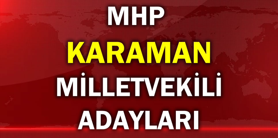 MİLLİYETÇİ HAREKET PARTİSİ KARAMAN MİLLETVEKİLİ ADAY LİSTESİ